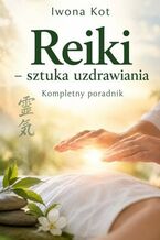 Okładka - Reiki - sztuka uzdrawiania. Kompletny poradnik - Iwona Kot