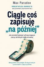 Okładka - Ciągle coś zapisuję „na później” - Jak przestać budować cyfrowy magazyn rzeczy, do których nigdy nie wrócę - Max Paradox