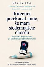 Okładka - Internet przekonał mnie, że mam siedemnaście chorób - Jak przestać diagnozować się po trzech rolkach i jednym komentarzu - Max Paradox