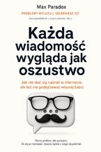 Okładka - Każda wiadomość wygląda jak oszustwo - Jak nie dać się nabrać w internecie, ale też nie podejrzewać własnej babci - Max Paradox