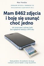 Okładka - Mam 8462 zdjęcia i boję się usunąć choć jedno - Jak posprzątać cyfrowe życie bez oglądania wakacji z 2014 roku - Max Paradox