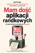 Okładka - Mam dość aplikacji randkowych - Jak szukać miłości bez zamieniania jej w drugą pracę - Max Paradox