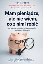 Okładka - Mam pieniądze, ale nie wiem, co z nimi robić - Jak ogarnąć oszczędzanie bez zostawania analitykiem giełdowym - Max Paradox
