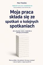Okładka - Moja praca składa się ze spotkań o kolejnych spotkaniach - Jak odzyskać dzień z kalendarza pełnego prostokątów - Max Paradox