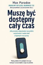Okładka - Muszę być dostępny cały czas - Jak przestać odpowiadać wszystkim natychmiast i nadal mieć znajomych oraz pracę - Max Paradox