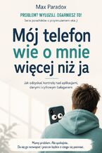 Okładka - Mój telefon wie o mnie więcej niż ja - Jak odzyskać kontrolę nad aplikacjami, danymi i cyfrowym bałaganem - Max Paradox