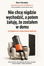 Okładka - Nie chcę nigdzie wychodzić, a potem żałuję, że zostałem w domu - Jak dogadać się z własną baterią społeczną - Max Paradox