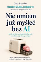 Okładka - Nie umiem już myśleć bez AI - Jak korzystać ze sztucznej inteligencji, nie oddając jej własnego mózgu - Max Paradox