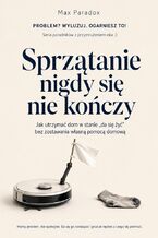 Okładka - Sprzątanie nigdy się nie kończy - Jak utrzymać dom w stanie „da się żyć” bez zostawania własną pomocą domową - Max Paradox