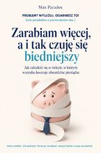 Okładka - Zarabiam więcej, a i tak czuję się biedniejszy - Jak odnaleźć się w świecie, w którym wszystko kosztuje absurdalne pieniądze - Max Paradox