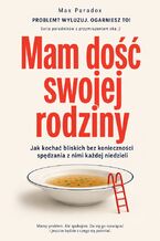 Okładka - Mam dość swojej rodziny - Jak kochać bliskich bez konieczności spędzania z nimi każdej niedzieli - Max Paradox