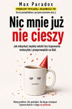Okładka - Nic mnie już nie cieszy - Jak odzyskać zwykłą radość bez kupowania motocykla i przeprowadzki na Bali - Max Paradox