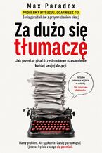 Okładka - Za dużo się tłumaczę - Jak przestać pisać trzystronicowe uzasadnienie każdej swojej decyzji - Max Paradox