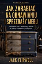 Okładka - Jak zarabiać na odnawianiu i sprzedaży mebli - Jak zamieniać tanie i zapomniane przedmioty w produkty, które ludzie chcą kupować - Max Paradox