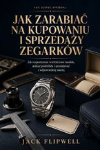 Okładka - Jak zarabiać na kupowaniu i sprzedaży zegarków - Jak rozpoznawać wartościowe modele, unikać podróbek i sprzedawać z odpowiednią marżą - Max Paradox