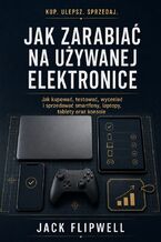 Okładka - Jak zarabiać na używanej elektronice - Jak kupować, testować, wyceniać i sprzedawać smartfony, laptopy, tablety oraz konsole - Max Paradox