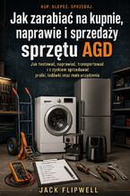 Okładka - Jak zarabiać na kupnie, naprawie i sprzedaży sprzętu AGD - Jak testować, naprawiać, transportować i z zyskiem sprzedawać pralki, lodówki oraz małe urządzenia - Max Paradox