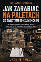 Okładka - Jak zarabiać na paletach ze zwrotami konsumenckimi - Jak czytać manifesty, szacować wartość odzysku, unikać złych partii i sprzedawać towar sztuka po sztuce - Max Paradox