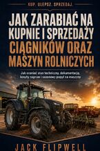 Jak zarabiać na kupnie i sprzedaży ciągników oraz maszyn rolniczych - Jak oceniać stan techniczny, dokumentację, koszty napraw i sezonowy popyt na maszyny