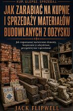 Jak zarabiać na kupnie i sprzedaży materiałów budowlanych z odzysku - Jak rozpoznawać wartościowe elementy, bezpiecznie je odzyskiwać, przygotowywać i sprzedawać