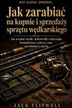 Okładka - Jak zarabiać na kupnie i sprzedaży sprzętu wędkarskiego - Jak oceniać wędki, kołowrotki i akcesoria, kompletować zestawy oraz sprzedawać z marżą - Max Paradox