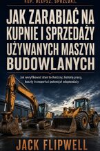 Okładka - Jak zarabiać na kupnie i sprzedaży używanych maszyn budowlanych - Jak weryfikować stan techniczny, historię pracy, koszty transportu i potencjał odsprzedaży - Max Paradox