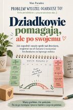 Okładka - Dziadkowie pomagają, ale po swojemu - Jak uzgodnić zasady opieki nad dzieckiem, reagować na ich łamanie i rozmawiać bez konkursu na lepszego rodzica - Max Paradox