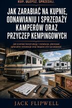 Jak zarabiać na kupnie, odnawianiu i sprzedaży kamperów oraz przyczep kempingowych - Jak oceniać konstrukcję i instalacje, planować opłacalne renowacje oraz bezpiecznie sprzedawać
