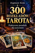 Okładka - 300 rozkładów Tarota. Praktyczny poradnik dla tarocistów - Zygmunt Krok