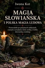 Okładka - Magia słowiańska i polska magia ludowa. Przewodnik po potężnych zaklęciach, czarach i rytuałach, które zrobią z Ciebie słowiańską wiedźmę - Iwona Kot