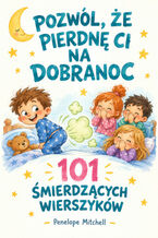 Okładka - Pozwól, że Pierdnę Ci na Dobranoc, 101 Śmierdzących Wierszyków - Penelope Mitchell
