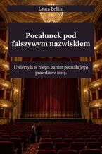 Okładka - Pocałunek pod fałszywym nazwiskiem - Uwierzyła w niego, zanim poznała jego prawdziwe imię - Laura Bellini