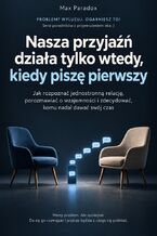 Okładka - Nasza przyjaźń działa tylko wtedy, kiedy piszę pierwszy - Jak rozpoznać jednostronną relację, porozmawiać o wzajemności i zdecydować, komu nadal dawać swój czas - Max Paradox