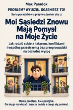 Okładka - Moi Sąsiedzi Znowu Mają Pomysł na Moje Życie - Jak radzić sobie z hałasem, konfliktami i wspólną przestrzenią bez przeprowadzki na bezludną wyspę - Max Paradox