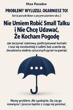 Okładka - Nie Umiem Robić Small Talku i Nie Chcę Udawać, Że Kocham Pogodę - Jak zaczynać rozmowy, podtrzymywać kontakt i czuć się swobodniej z ludźmi bez uczenia się dwudziestu siedmiu sztucznych pytań na pamięć - Max Paradox