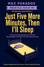 Okładka - Just Five More Minutes, Then I'll Sleep - How to Stop Stealing Sleep from Yourself Because Night Is the Only Time That Feels Like Yours - Max Paradox