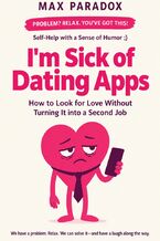 Okładka - I'm Sick of Dating Apps - How to Look for Love Without Turning It into a Second Job - Max Paradox