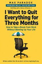 Okładka - I Want to Quit Everything for Three Months - How to Take a Break from Work Without Blowing Up Your Life - Max Paradox