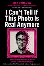 Okładka - I Can't Tell If This Photo Is Real Anymore - How to Survive Deepfakes, AI, and an Internet That Can Fake Anything - Max Paradox