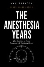 Okładka - The Anesthesia Years - How Surviving on Empty Became the Life You Didn't Choose - Max Paradox