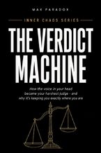 Okładka - The Verdict Machine - How the voice in your head became your harshest judge - and why it's keeping you exactly where you are - Max Paradox