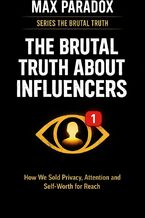 Okładka - The Brutal Truth About Influencers - How We Sold Privacy, Attention and Self-Worth for Reach - Max Paradox