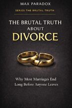 Okładka - The Brutal Truth About Divorce - The End of a Marriage Is Rarely the End of the Story - Max Paradox