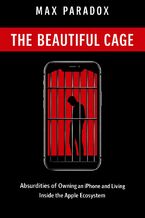 Okładka - Apple - The Beautiful Cage - Absurdities of Owning an iPhone and Living Inside the Apple Ecosystem - From Fanboy Devotion to Quiet Digital Dependence - Max Paradox