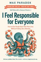 Okładka - I Feel Responsible for Everyone - How to Give People Back Their Own Lives Without Feeling Like a Monster - Max Paradox