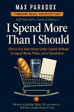 Okładka - I Spend More Than I Should - How to Get Your Money Under Control Without Living on Bread, Water, and a Spreadsheet - Max Paradox
