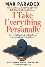 Okładka - I Take Everything Personally - How to Stop Turning Every Look, Tone, and Comma into a Personal Drama - Max Paradox