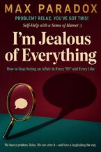 Okładka - I'm Jealous of Everything - How to Stop Seeing an Affair in Every “Hi” and Every Like - Max Paradox