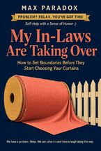 Okładka - My In-Laws Are Taking Over - How to Set Boundaries Before They Start Choosing Your Curtains - Max Paradox
