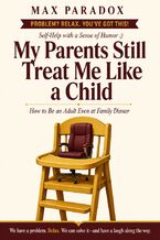 Okładka - My Parents Still Treat Me Like a Child - How to Be an Adult Even at Family Dinner - Max Paradox